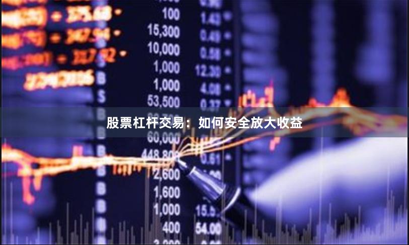 股票杠杆交易：如何安全放大收益