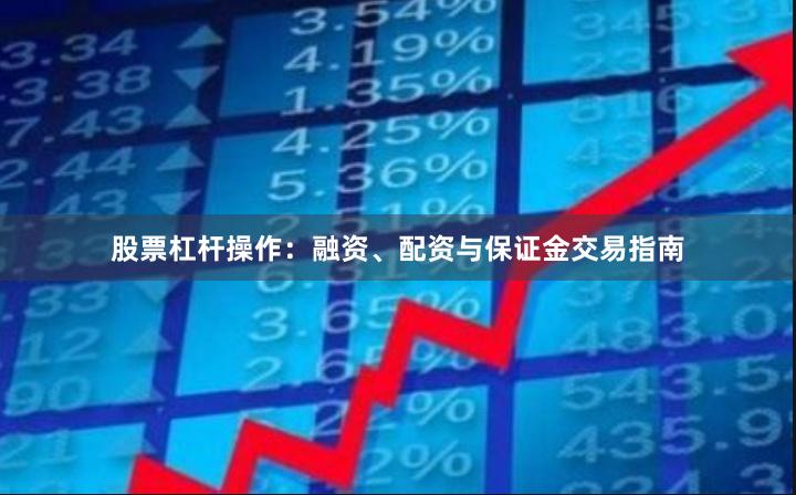 股票杠杆操作：融资、配资与保证金交易指南