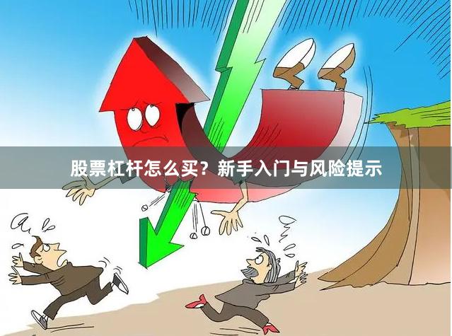 股票杠杆怎么买？新手入门与风险提示