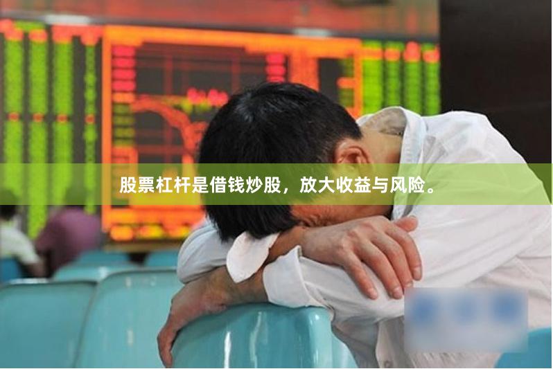 股票杠杆是借钱炒股，放大收益与风险。