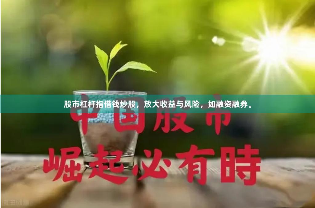 股市杠杆指借钱炒股，放大收益与风险，如融资融券。