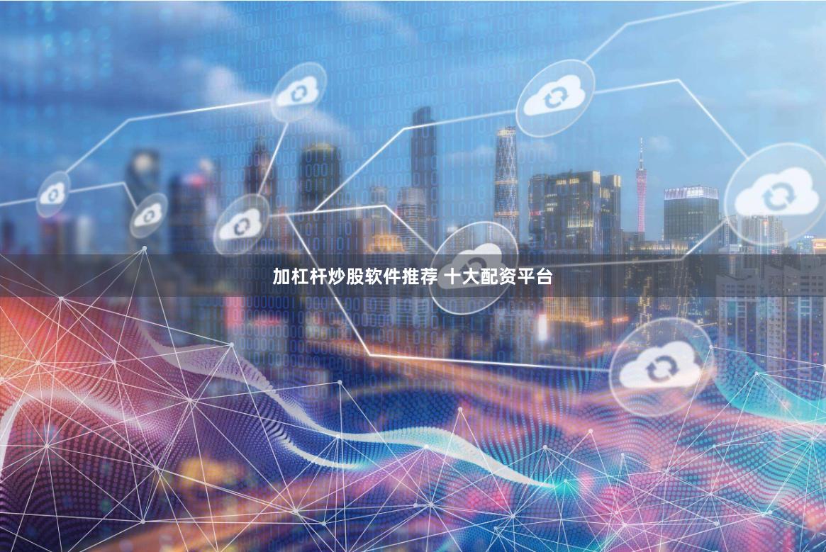 加杠杆炒股软件推荐 十大配资平台