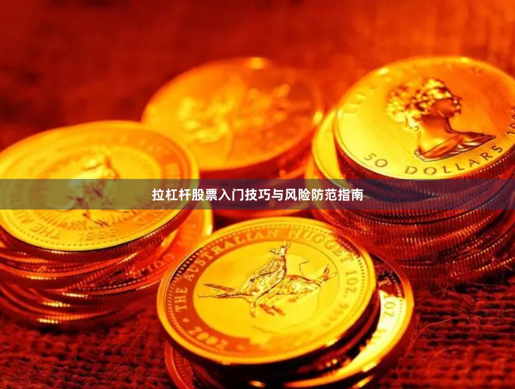拉杠杆股票入门技巧与风险防范指南
