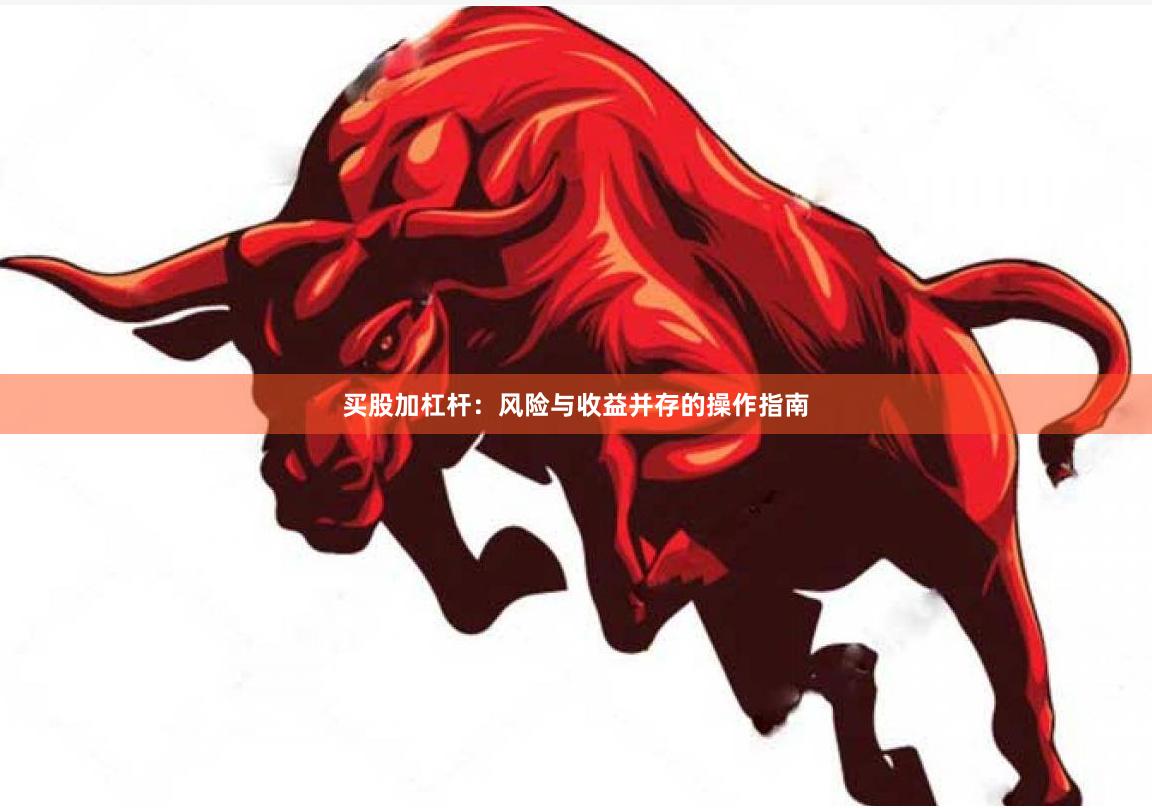 买股加杠杆：风险与收益并存的操作指南