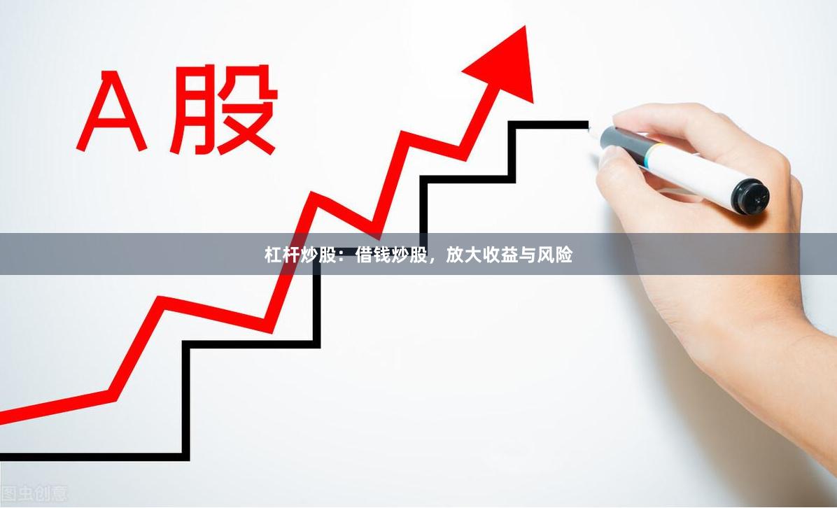 杠杆炒股：借钱炒股，放大收益与风险