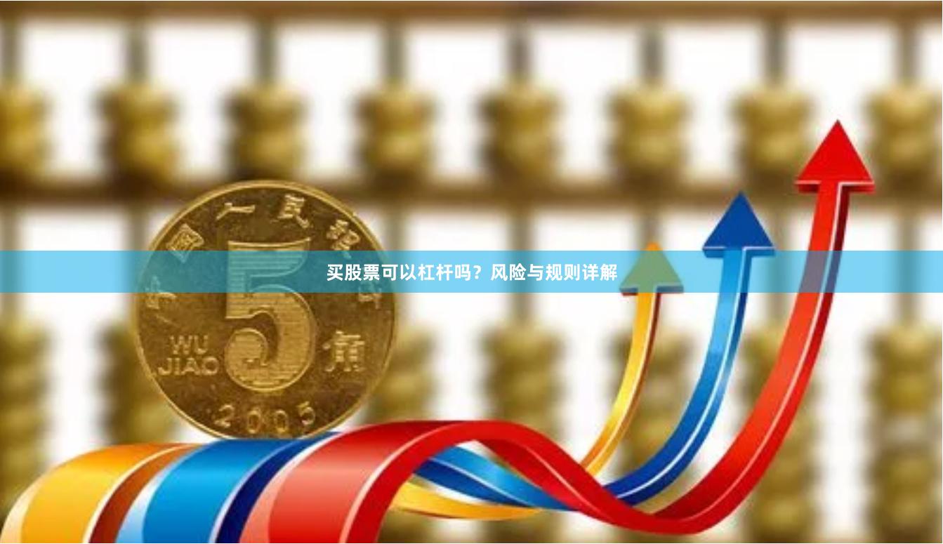 买股票可以杠杆吗？风险与规则详解