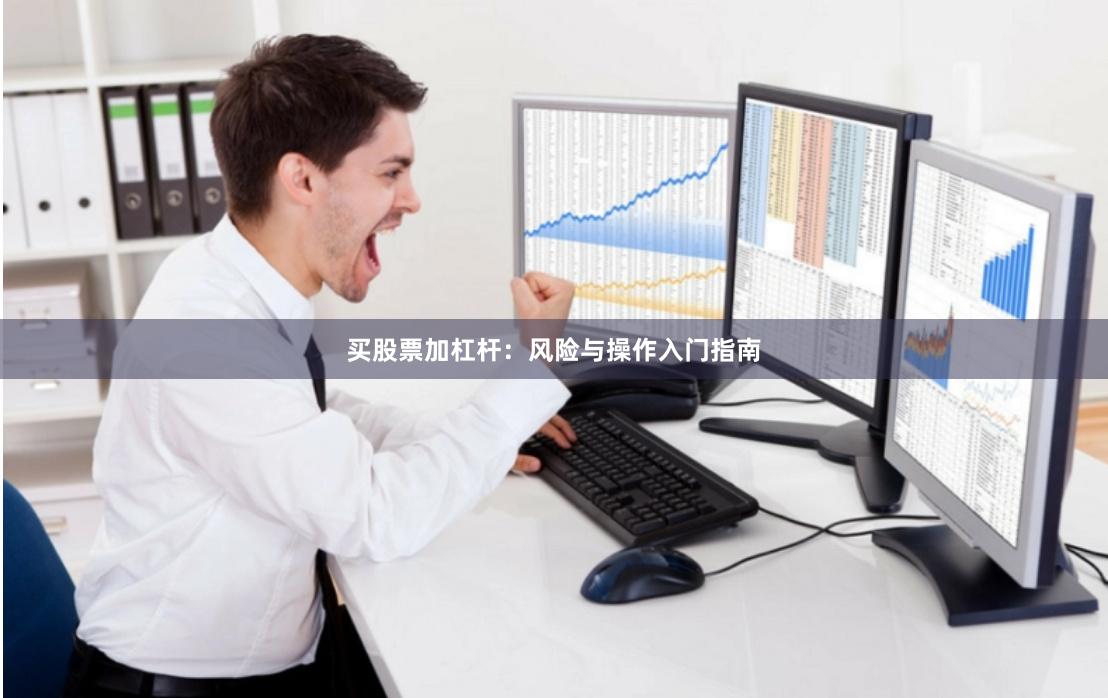 买股票加杠杆：风险与操作入门指南