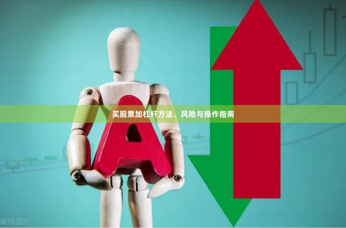 买股票加杠杆方法、风险与操作指南