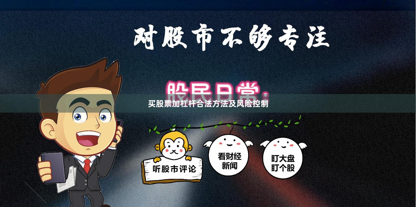 买股票加杠杆合法方法及风险控制