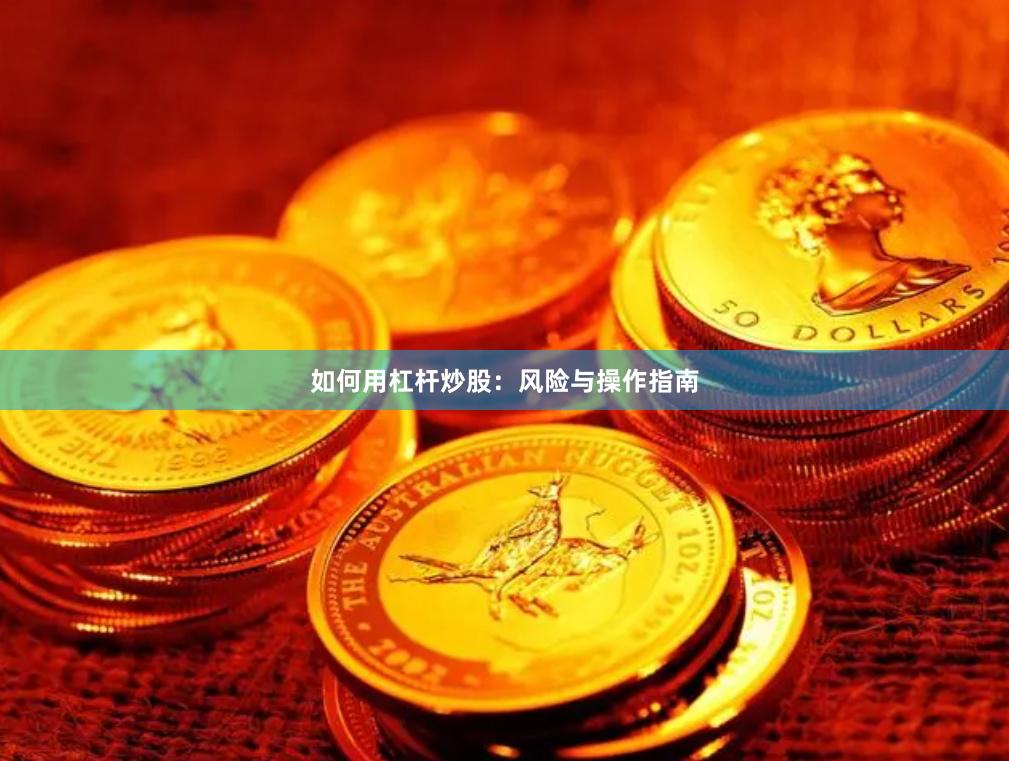 如何用杠杆炒股：风险与操作指南