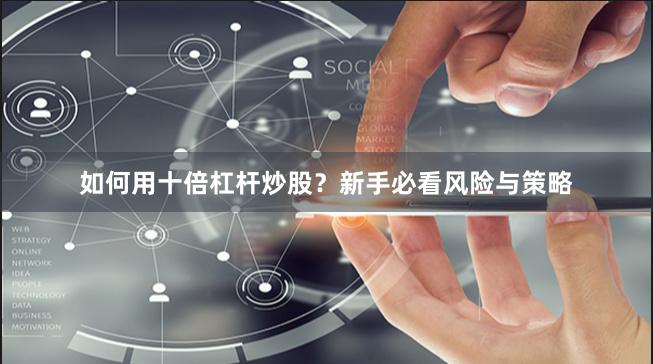 如何用十倍杠杆炒股？新手必看风险与策略