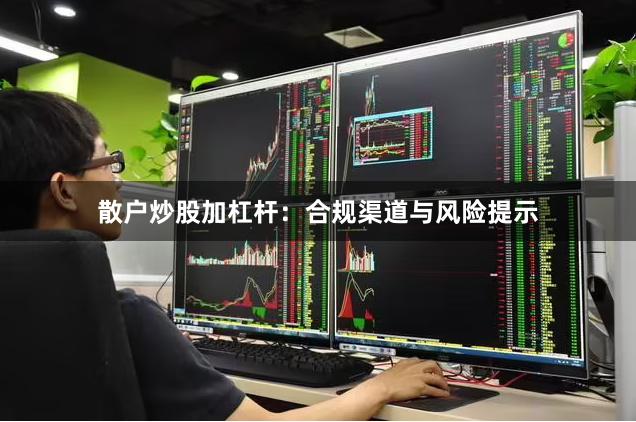 散户炒股加杠杆：合规渠道与风险提示