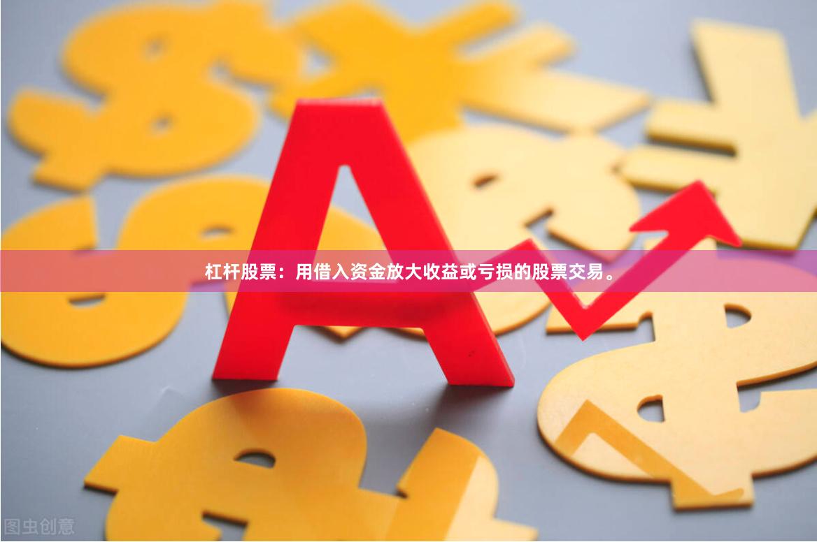 杠杆股票：用借入资金放大收益或亏损的股票交易。
