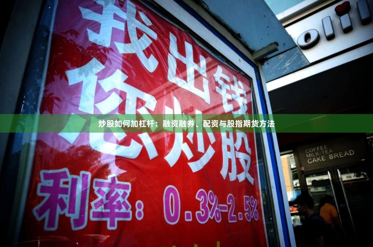 炒股如何加杠杆：融资融券、配资与股指期货方法
