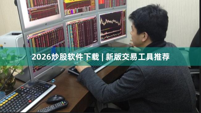 2026炒股软件下载 | 新版交易工具推荐