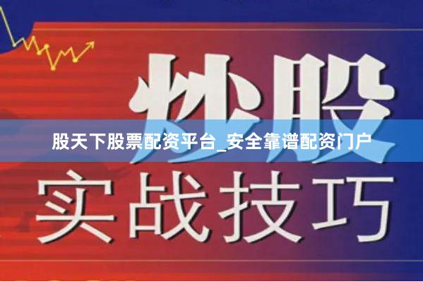 股天下股票配资平台_安全靠谱配资门户
