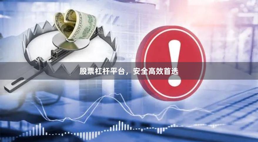 股票杠杆平台，安全高效首选